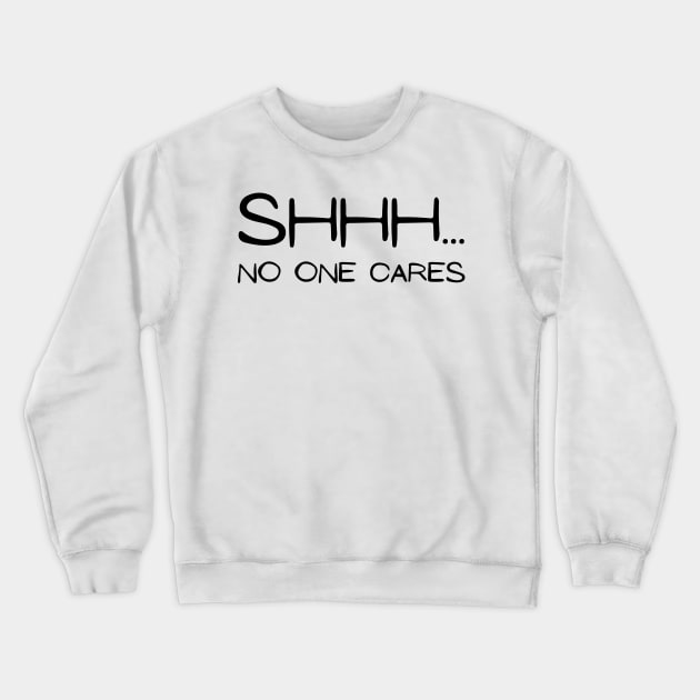 SHHH.... NO ONE CARES Crewneck Sweatshirt by la chataigne qui vole ⭐⭐⭐⭐⭐